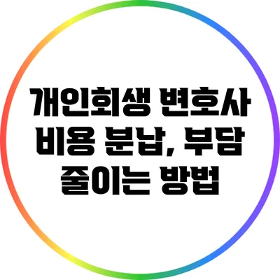 개인회생 변호사 비용 분납, 부담 줄이는 방법