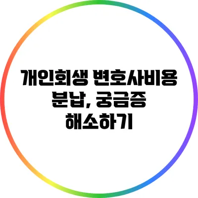 개인회생 변호사비용 분납, 궁금증 해소하기