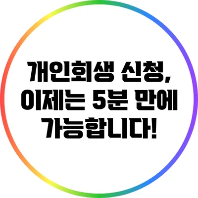 개인회생 신청, 이제는 5분 만에 가능합니다!