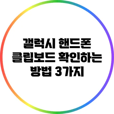 갤럭시 핸드폰 클립보드 확인하는 방법 3가지