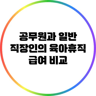 공무원과 일반 직장인의 육아휴직 급여 비교