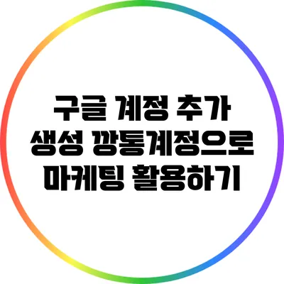 구글 계정 추가 생성: 깡통계정으로 마케팅 활용하기