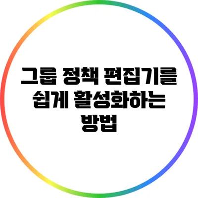 그룹 정책 편집기를 쉽게 활성화하는 방법