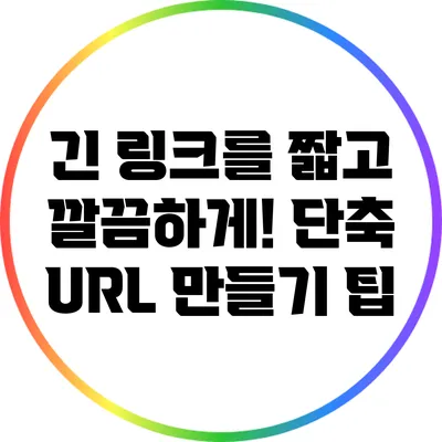 긴 링크를 짧고 깔끔하게! 단축 URL 만들기 팁