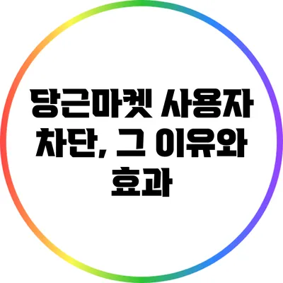 당근마켓 사용자 차단, 그 이유와 효과