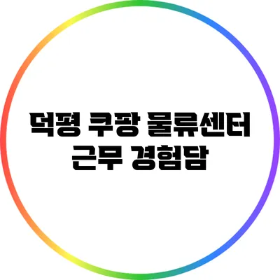 덕평 쿠팡 물류센터 근무 경험담