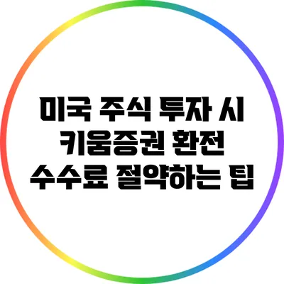 미국 주식 투자 시 키움증권 환전 수수료 절약하는 팁