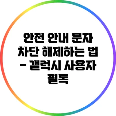 안전 안내 문자 차단 해제하는 법 – 갤럭시 사용자 필독