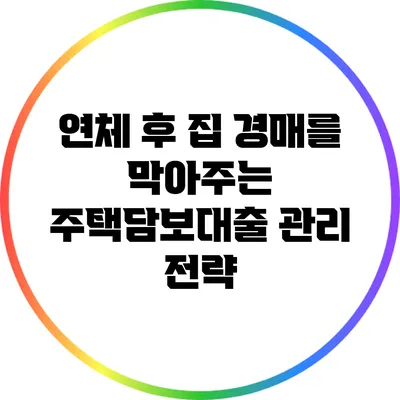 연체 후 집 경매를 막아주는 주택담보대출 관리 전략