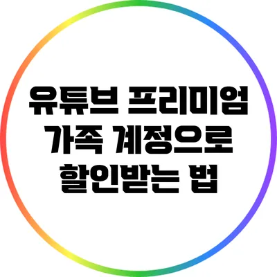 유튜브 프리미엄 가족 계정으로 할인받는 법