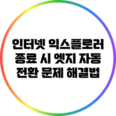 인터넷 익스플로러 종료 시 엣지 자동 전환 문제 해결법