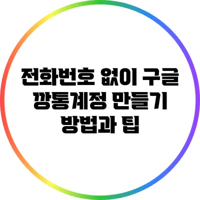 전화번호 없이 구글 깡통계정 만들기: 방법과 팁