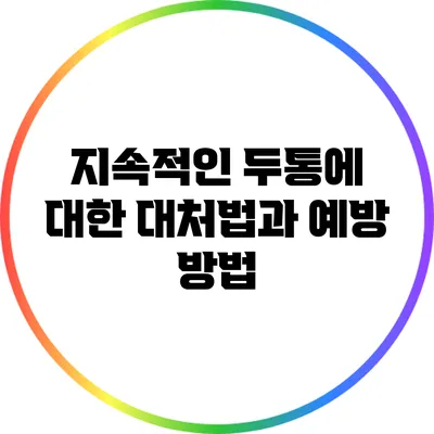 지속적인 두통에 대한 대처법과 예방 방법