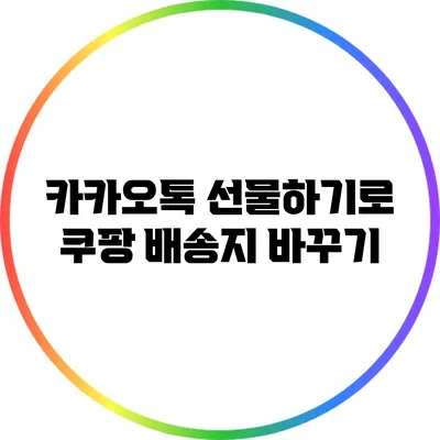 카카오톡 선물하기로 쿠팡 배송지 바꾸기