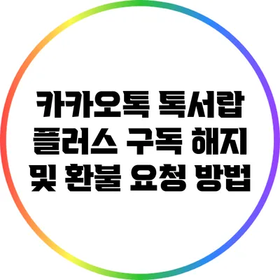 카카오톡 톡서랍 플러스 구독 해지 및 환불 요청 방법