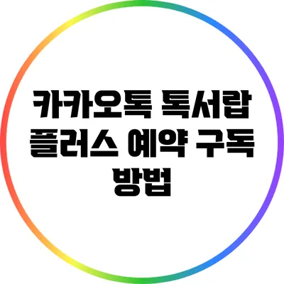 카카오톡 톡서랍 플러스 예약 구독 방법