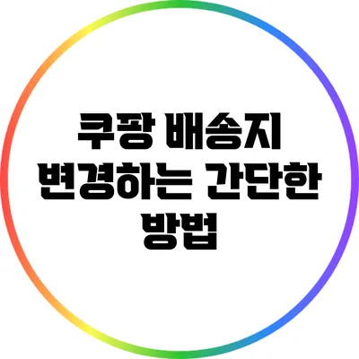 쿠팡 배송지 변경하는 간단한 방법