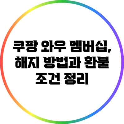 쿠팡 와우 멤버십, 해지 방법과 환불 조건 정리