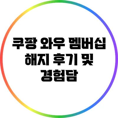 쿠팡 와우 멤버십 해지 후기 및 경험담