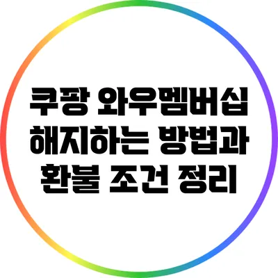 쿠팡 와우멤버십 해지하는 방법과 환불 조건 정리