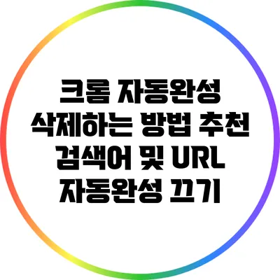 크롬 자동완성 삭제하는 방법: 추천 검색어 및 URL 자동완성 끄기