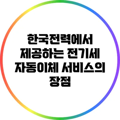 한국전력에서 제공하는 전기세 자동이체 서비스의 장점