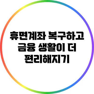 휴면계좌 복구하고 금융 생활이 더 편리해지기