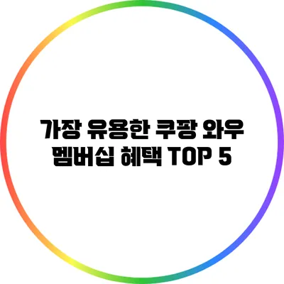가장 유용한 쿠팡 와우 멤버십 혜택 TOP 5