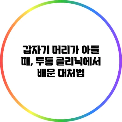 갑자기 머리가 아플 때, 두통 클리닉에서 배운 대처법