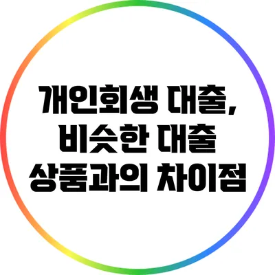 개인회생 대출, 비슷한 대출 상품과의 차이점