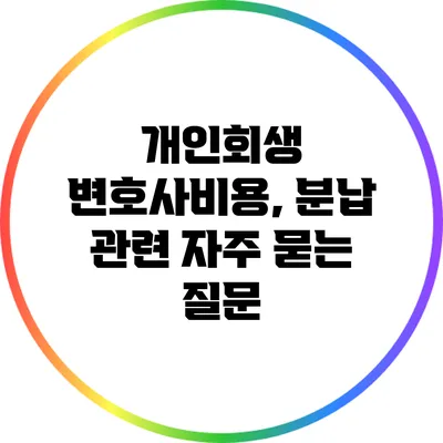 개인회생 변호사비용, 분납 관련 자주 묻는 질문