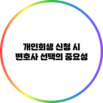 개인회생 신청 시 변호사 선택의 중요성