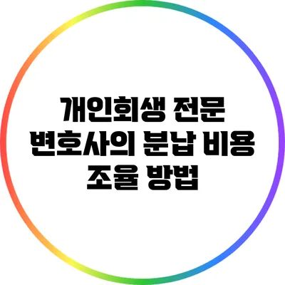 개인회생 전문 변호사의 분납 비용 조율 방법