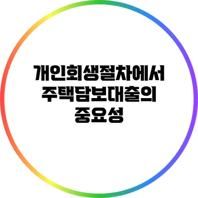 개인회생절차에서 주택담보대출의 중요성