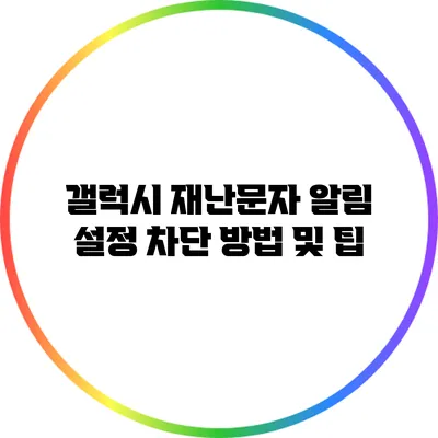 갤럭시 재난문자 알림 설정: 차단 방법 및 팁