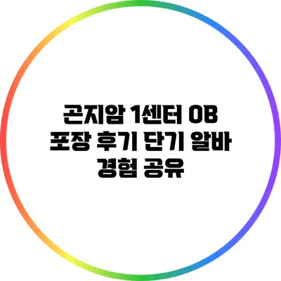 곤지암 1센터 OB 포장 후기: 단기 알바 경험 공유