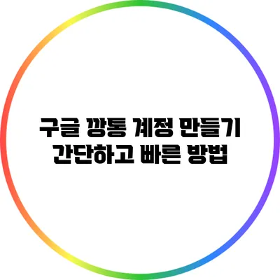 구글 깡통 계정 만들기: 간단하고 빠른 방법