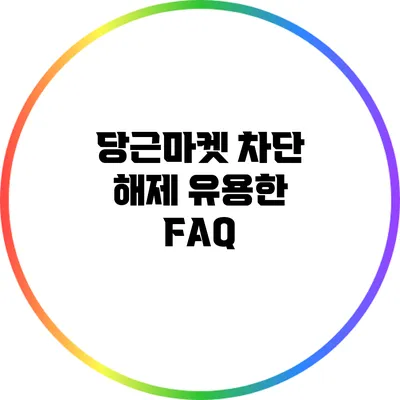 당근마켓 차단 해제: 유용한 FAQ