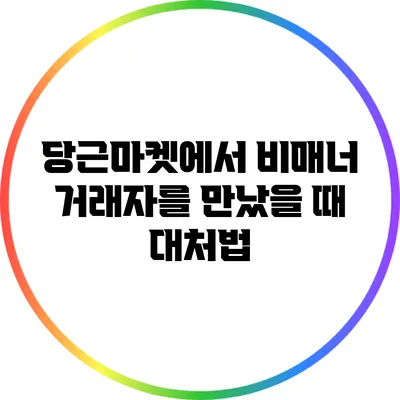 당근마켓에서 비매너 거래자를 만났을 때 대처법