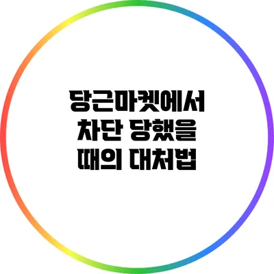 당근마켓에서 차단 당했을 때의 대처법