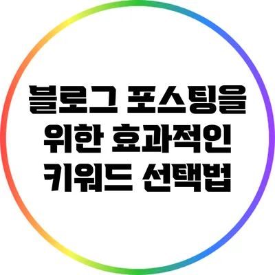 블로그 포스팅을 위한 효과적인 키워드 선택법
