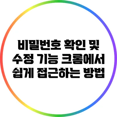 비밀번호 확인 및 수정 기능: 크롬에서 쉽게 접근하는 방법