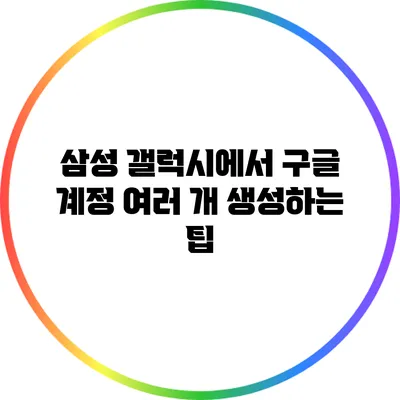 삼성 갤럭시에서 구글 계정 여러 개 생성하는 팁