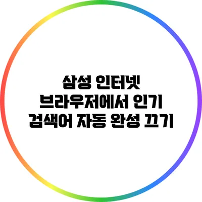 삼성 인터넷 브라우저에서 인기 검색어 자동 완성 끄기