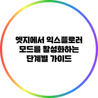 엣지에서 익스플로러 모드를 활성화하는 단계별 가이드