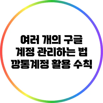 여러 개의 구글 계정 관리하는 법: 깡통계정 활용 수칙