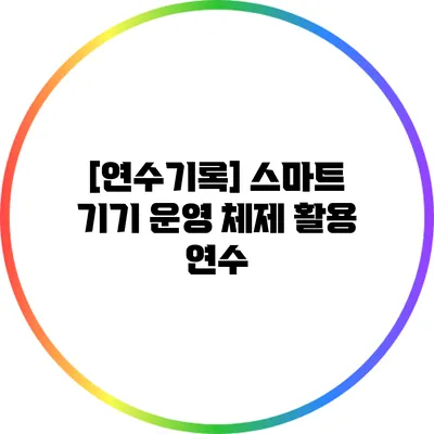 [연수기록] 스마트 기기 운영 체제 활용 연수