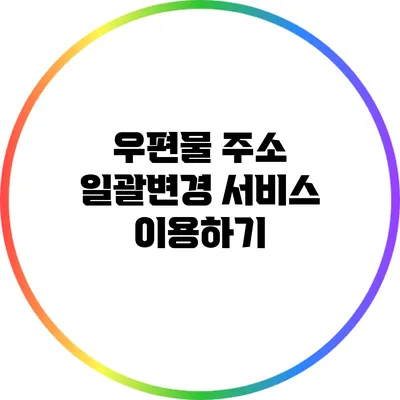 우편물 주소 일괄변경 서비스 이용하기