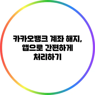 카카오뱅크 계좌 해지, 앱으로 간편하게 처리하기