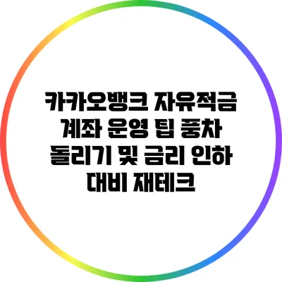 카카오뱅크 자유적금 계좌 운영 팁: 풍차 돌리기 및 금리 인하 대비 재테크